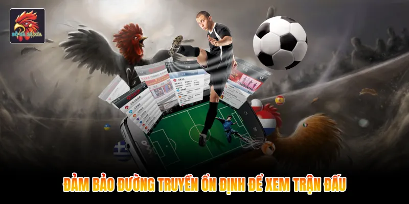 Đảm bảo đường truyền ổn định để xem trận đấu