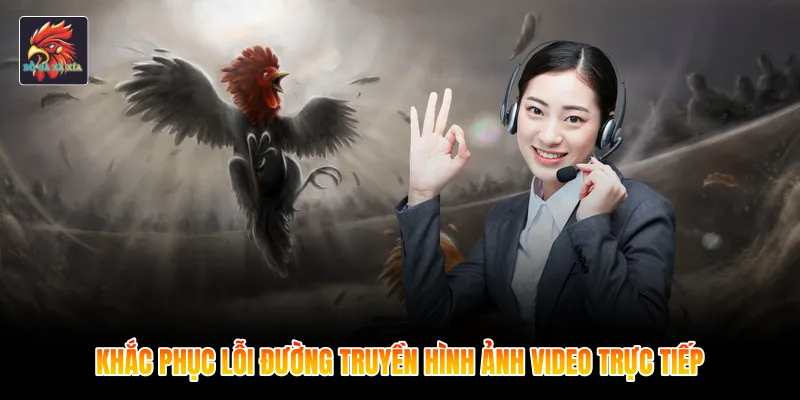 Khắc phục lỗi đường truyền hình ảnh video trực tiếp