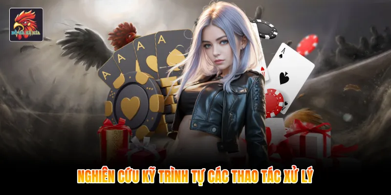 Nghiên cứu kỹ trình tự các thao tác xử lý